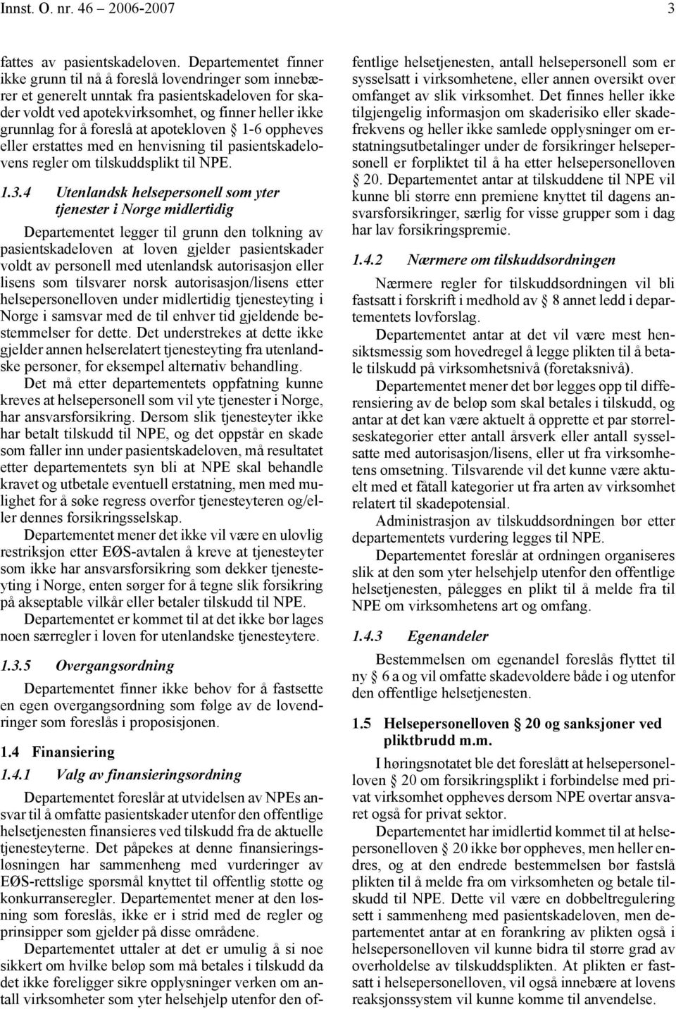 foreslå at apotekloven 1-6 oppheves eller erstattes med en henvisning til pasientskadelovens regler om tilskuddsplikt til NPE. 1.3.