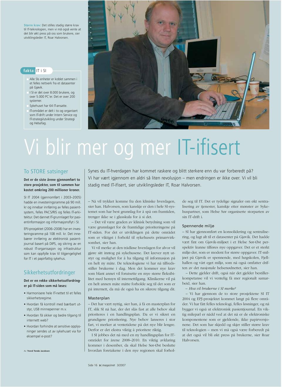 Sykehuset har 64 IT-ansatte. IT-området er delt i to og organisert som IT-drift under Intern Service og IT-strategi/utvikling under Strategi og Helsefag.