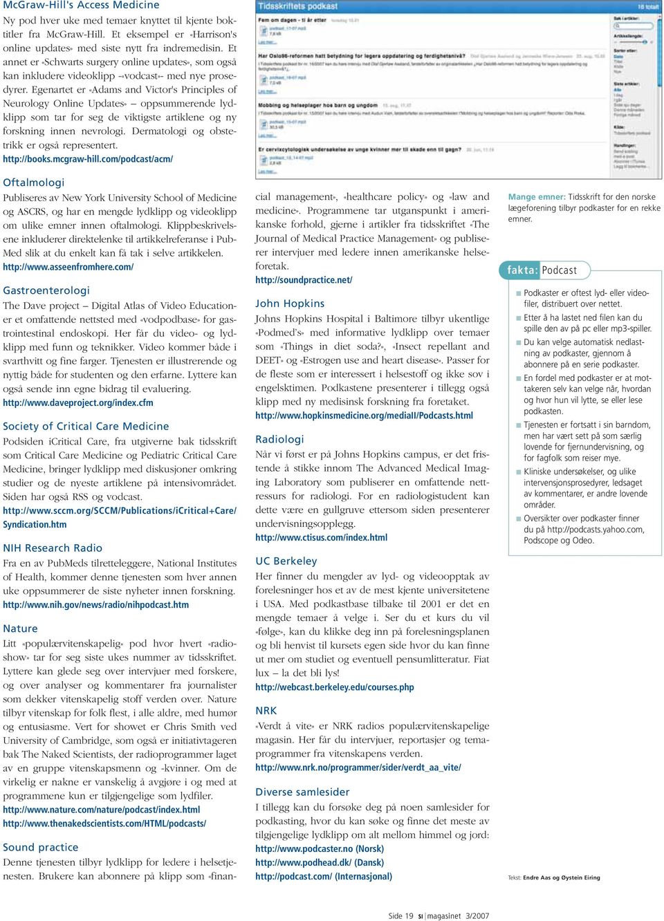 Egenartet er «Adams and Victor's Principles of Neurology Online Updates» oppsummerende lydklipp som tar for seg de viktigste artiklene og ny forskning innen nevrologi.