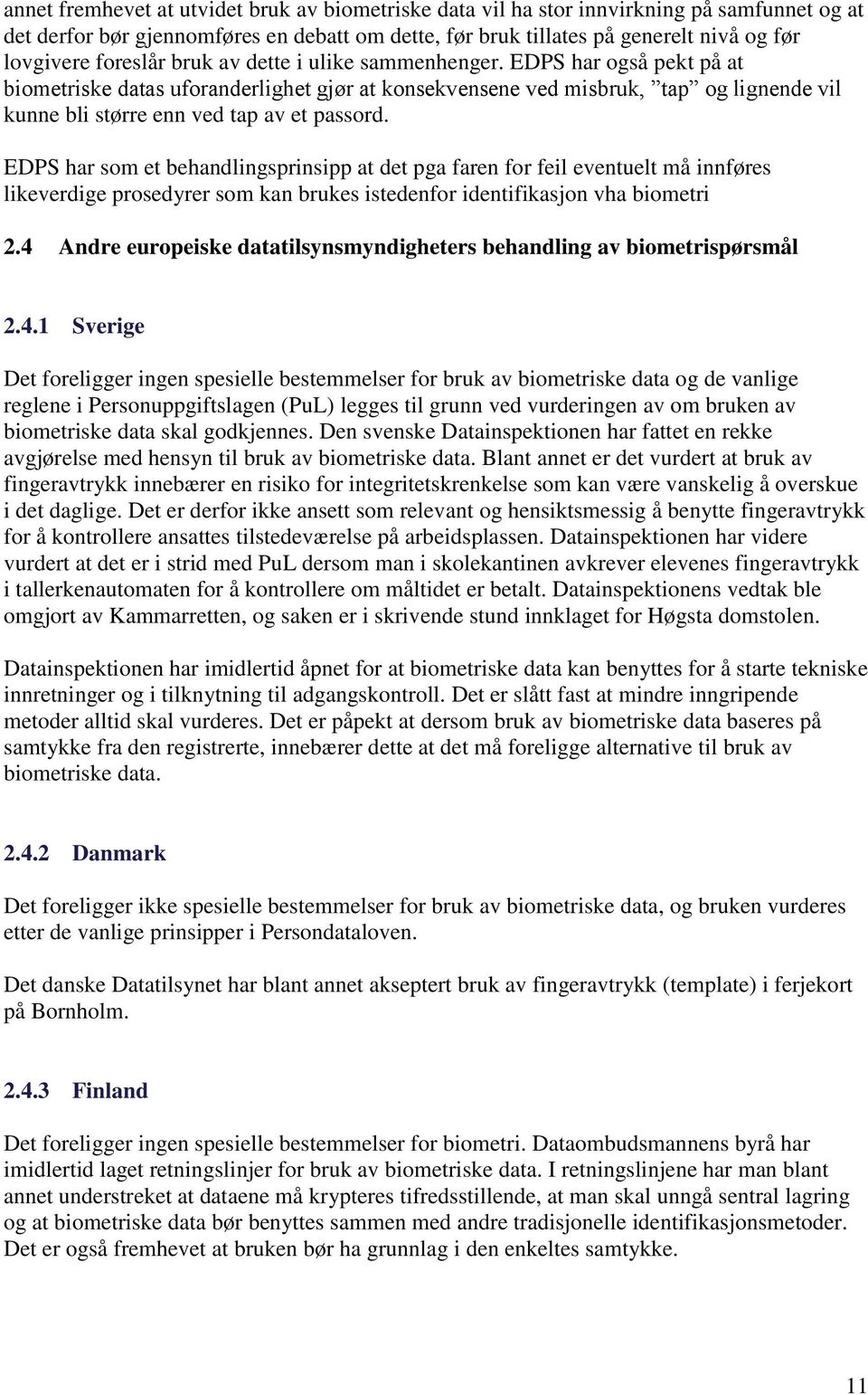 EDPS har også pekt på at biometriske datas uforanderlighet gjør at konsekvensene ved misbruk, tap og lignende vil kunne bli større enn ved tap av et passord.