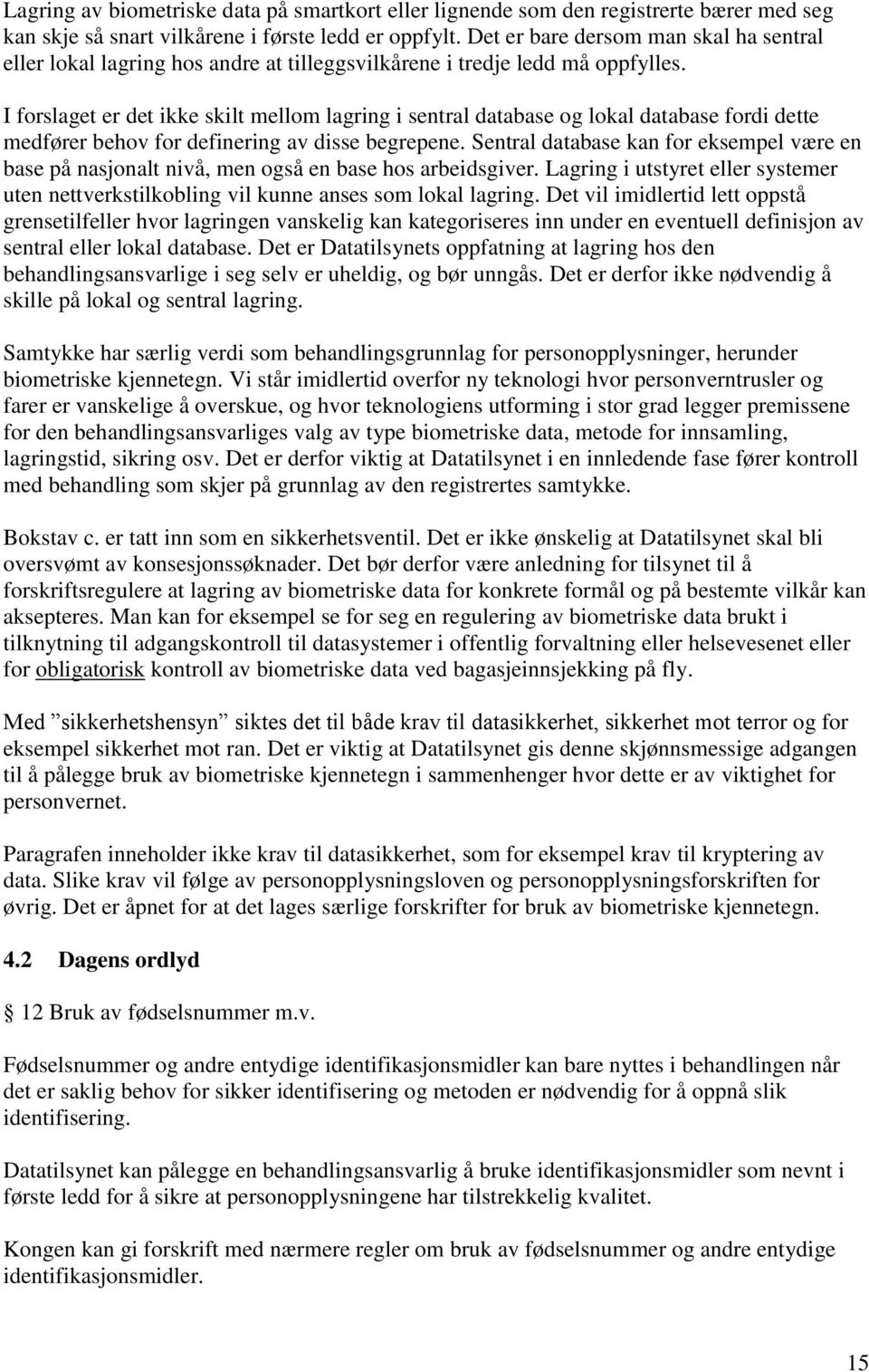 I forslaget er det ikke skilt mellom lagring i sentral database og lokal database fordi dette medfører behov for definering av disse begrepene.