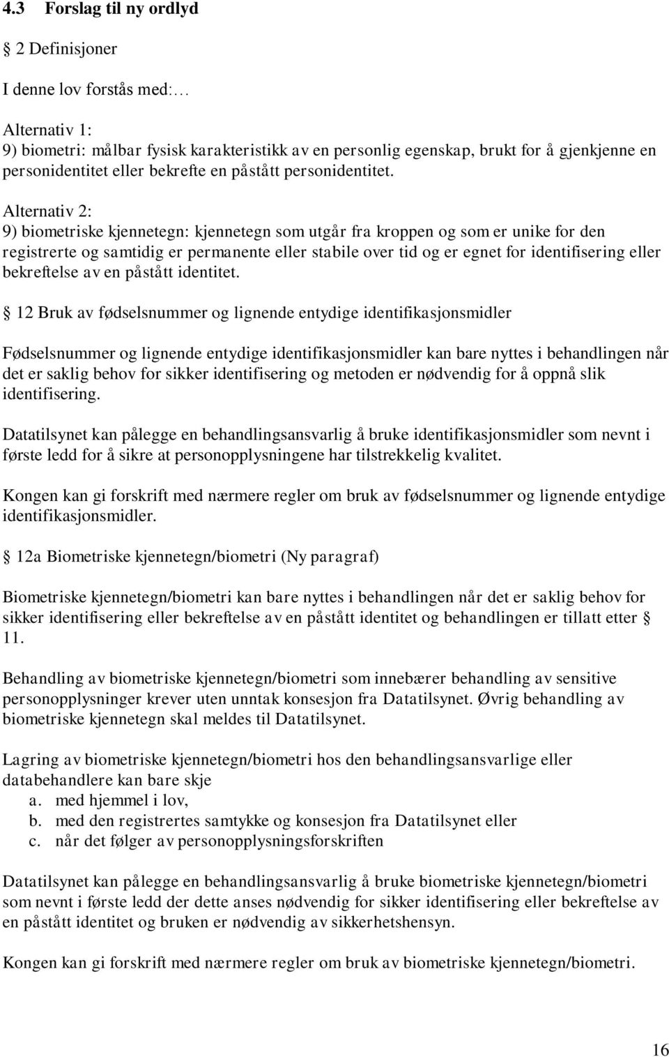 Alternativ 2: 9) biometriske kjennetegn: kjennetegn som utgår fra kroppen og som er unike for den registrerte og samtidig er permanente eller stabile over tid og er egnet for identifisering eller