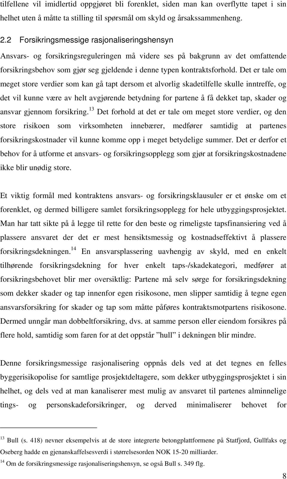 Det er tale om meget store verdier som kan gå tapt dersom et alvorlig skadetilfelle skulle inntreffe, og det vil kunne være av helt avgjørende betydning for partene å få dekket tap, skader og ansvar