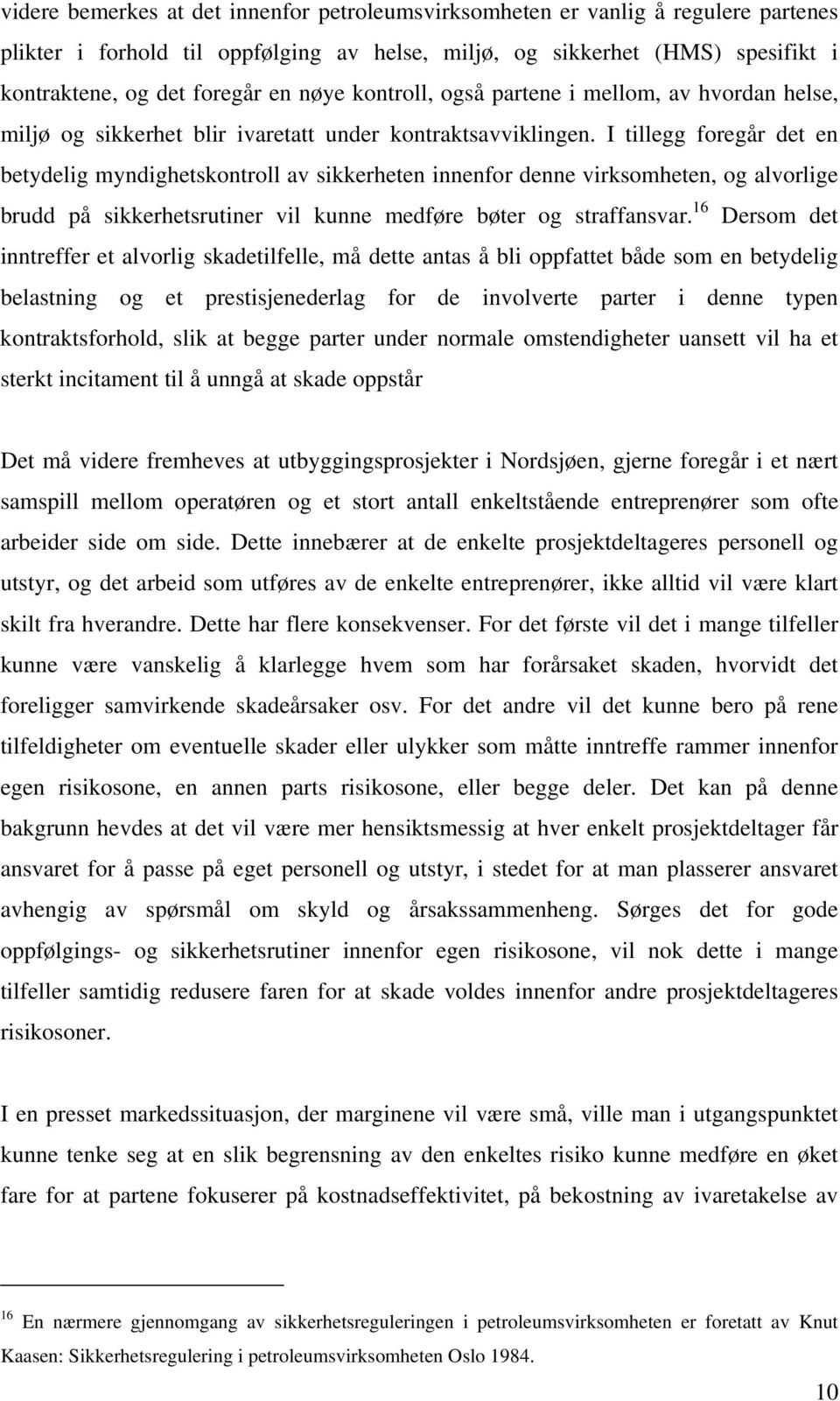 I tillegg foregår det en betydelig myndighetskontroll av sikkerheten innenfor denne virksomheten, og alvorlige brudd på sikkerhetsrutiner vil kunne medføre bøter og straffansvar.