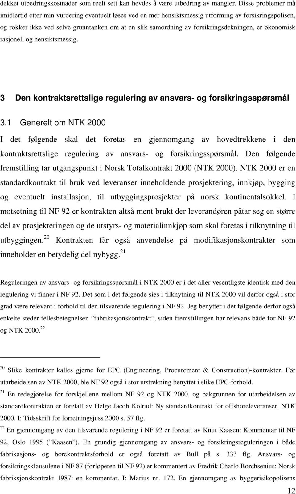 forsikringsdekningen, er økonomisk rasjonell og hensiktsmessig. 3 Den kontraktsrettslige regulering av ansvars- og forsikringsspørsmål 3.