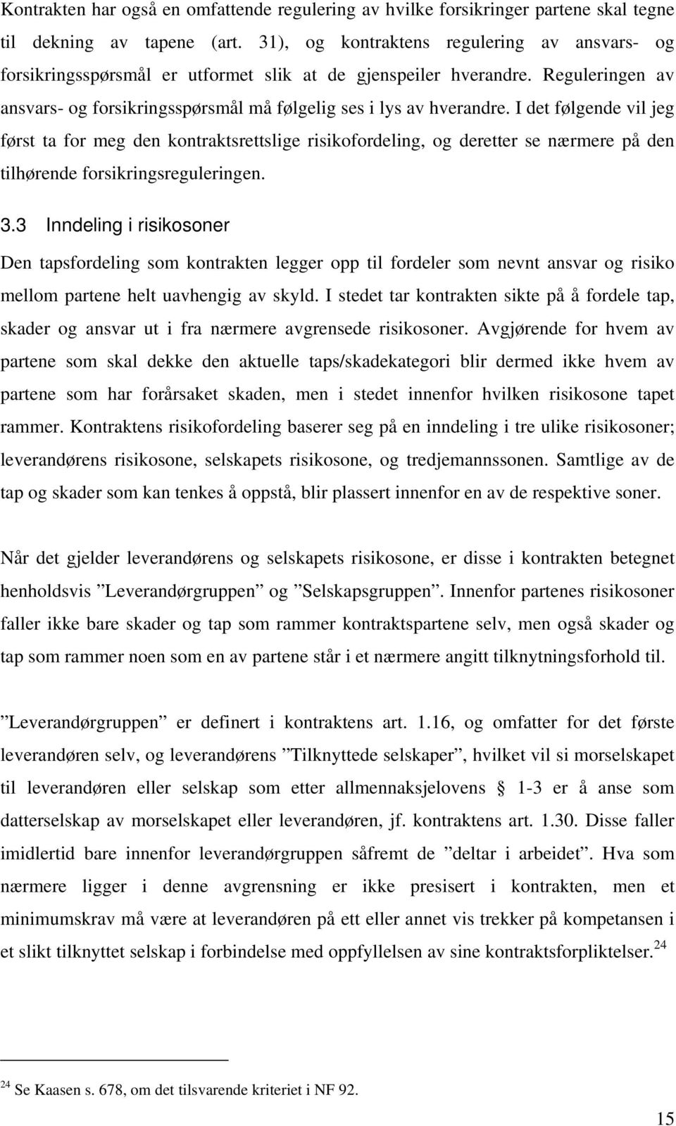 I det følgende vil jeg først ta for meg den kontraktsrettslige risikofordeling, og deretter se nærmere på den tilhørende forsikringsreguleringen. 3.