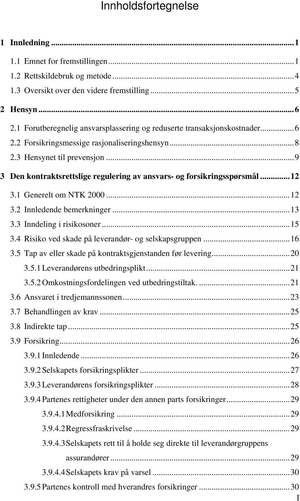 ..9 3 Den kontraktsrettslige regulering av ansvars- og forsikringsspørsmål...12 3.1 Generelt om NTK 2000...12 3.2 Innledende bemerkninger...13 3.3 Inndeling i risikosoner...15 3.