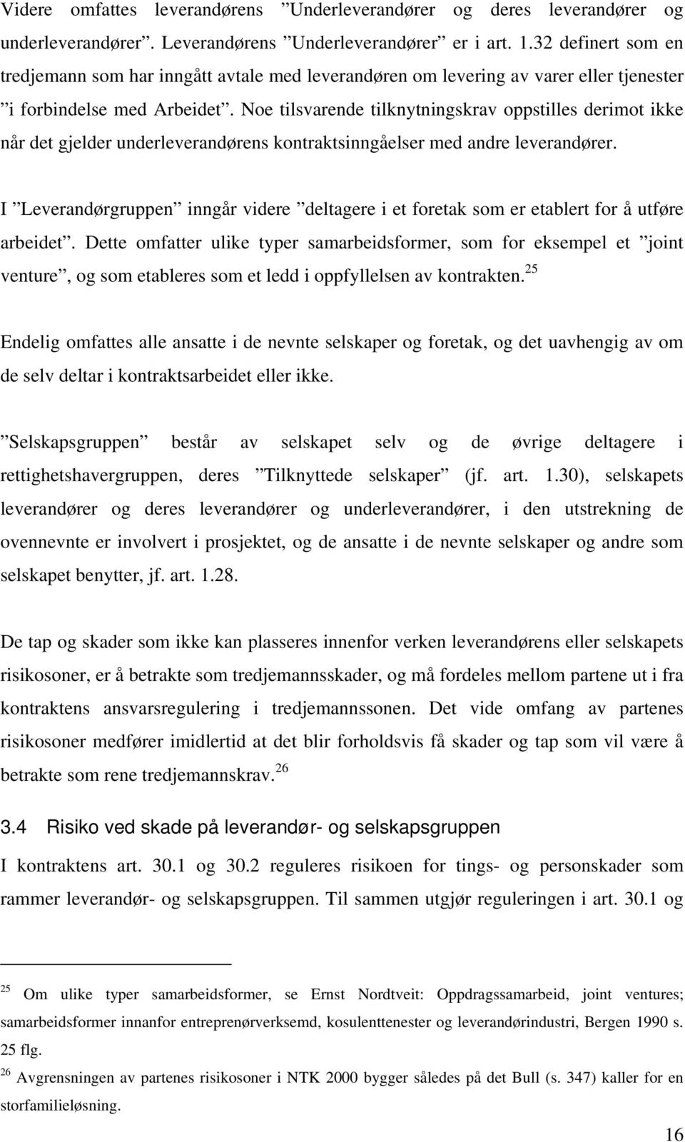 Noe tilsvarende tilknytningskrav oppstilles derimot ikke når det gjelder underleverandørens kontraktsinngåelser med andre leverandører.