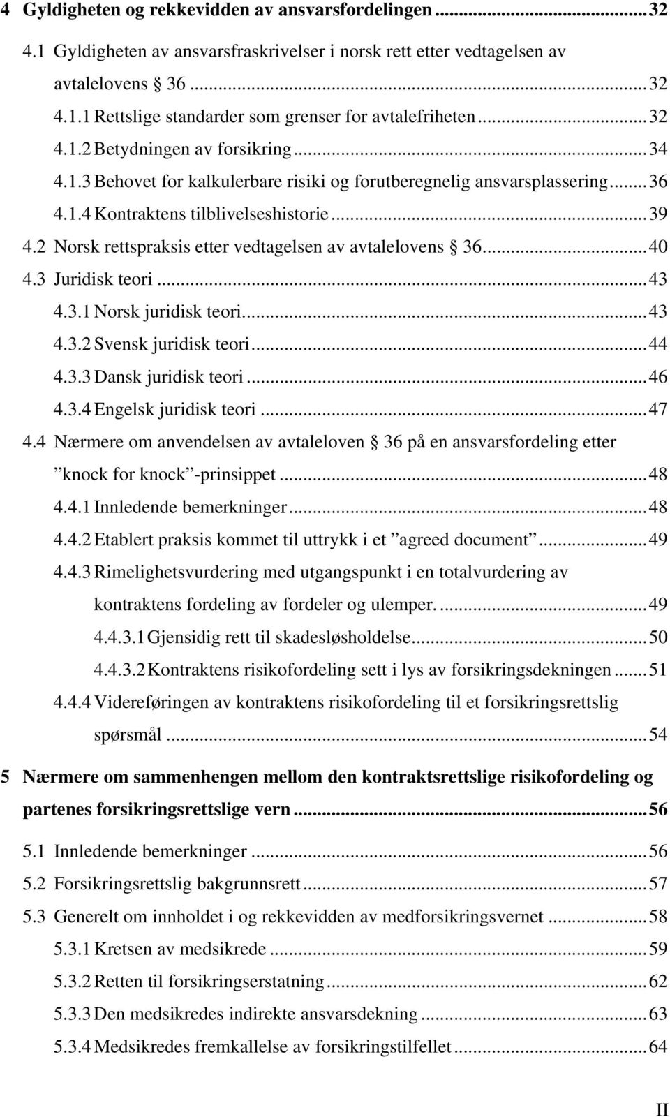 2 Norsk rettspraksis etter vedtagelsen av avtalelovens 36...40 4.3 Juridisk teori...43 4.3.1 Norsk juridisk teori...43 4.3.2 Svensk juridisk teori...44 4.3.3 Dansk juridisk teori...46 4.3.4 Engelsk juridisk teori.