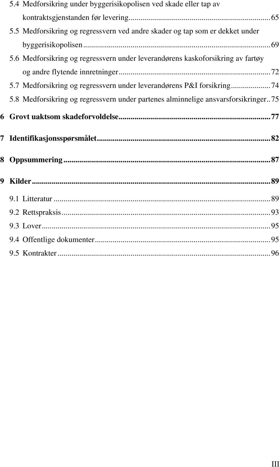 6 Medforsikring og regressvern under leverandørens kaskoforsikring av fartøy og andre flytende innretninger...72 5.