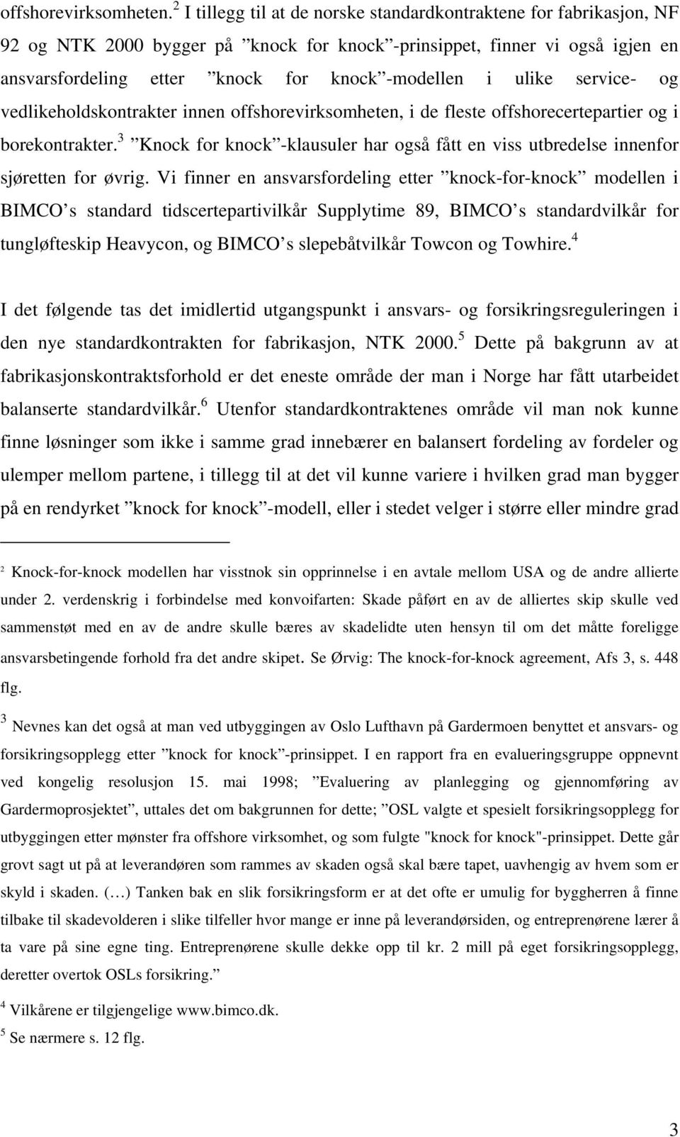 ulike service- og vedlikeholdskontrakter innen offshorevirksomheten, i de fleste offshorecertepartier og i borekontrakter.