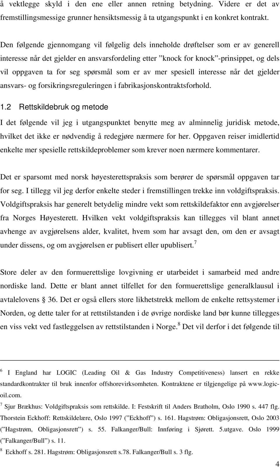 spørsmål som er av mer spesiell interesse når det gjelder ansvars- og forsikringsreguleringen i fabrikasjonskontraktsforhold. 1.