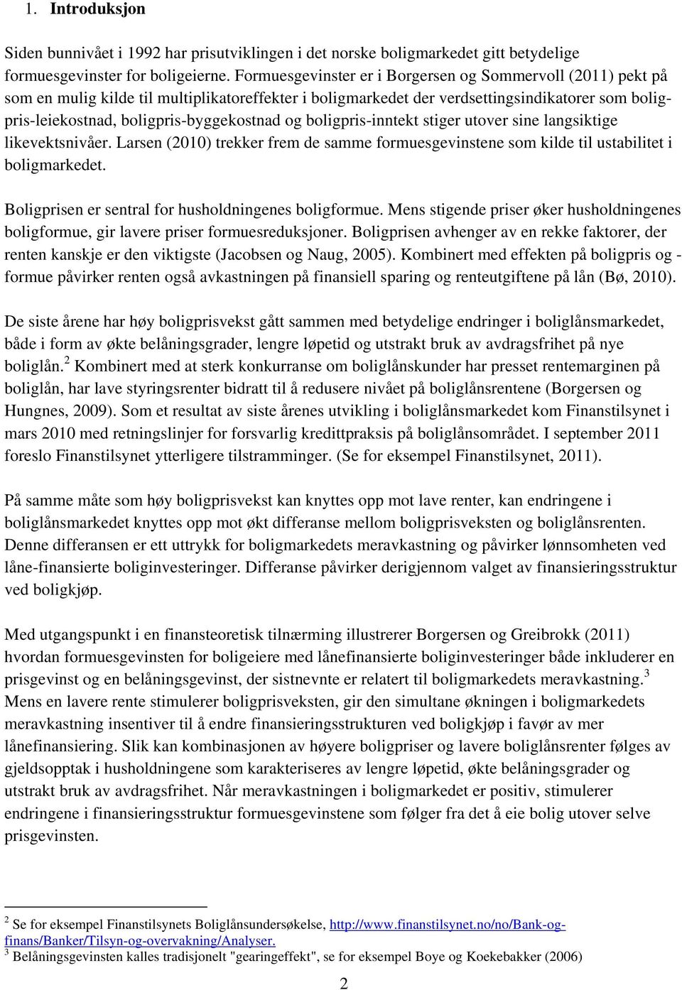 og boligpris-inntekt stiger utover sine langsiktige likevektsnivåer. Larsen (2010) trekker frem de samme formuesgevinstene som kilde til ustabilitet i boligmarkedet.