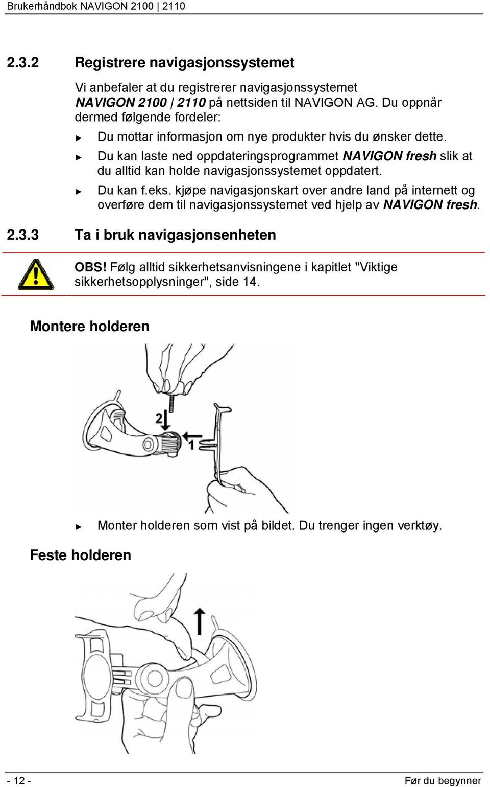 Du kan laste ned oppdateringsprogrammet NAVIGON fresh slik at du alltid kan holde navigasjonssystemet oppdatert. Du kan f.eks.