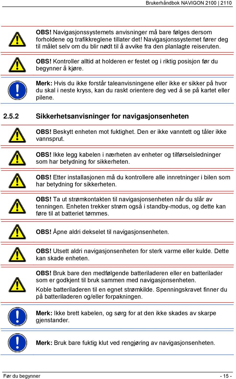 Merk: Hvis du ikke forstår taleanvisningene eller ikke er sikker på hvor du skal i neste kryss, kan du raskt orientere deg ved å se på kartet eller pilene. 2.5.