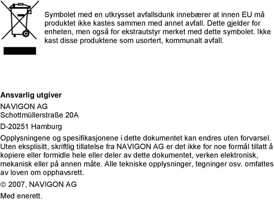 Ansvarlig utgiver NAVIGON AG Schottmüllerstraße 20A D-20251 Hamburg Opplysningene og spesifikasjonene i dette dokumentet kan endres uten forvarsel.