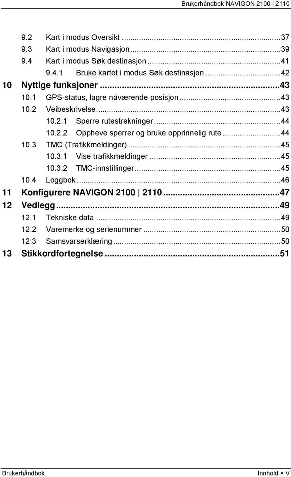 ..44 10.3 TMC (Trafikkmeldinger)...45 10.3.1 Vise trafikkmeldinger...45 10.3.2 TMC-innstillinger...45 10.4 Loggbok...46 11 Konfigurere NAVIGON 2100 2110.