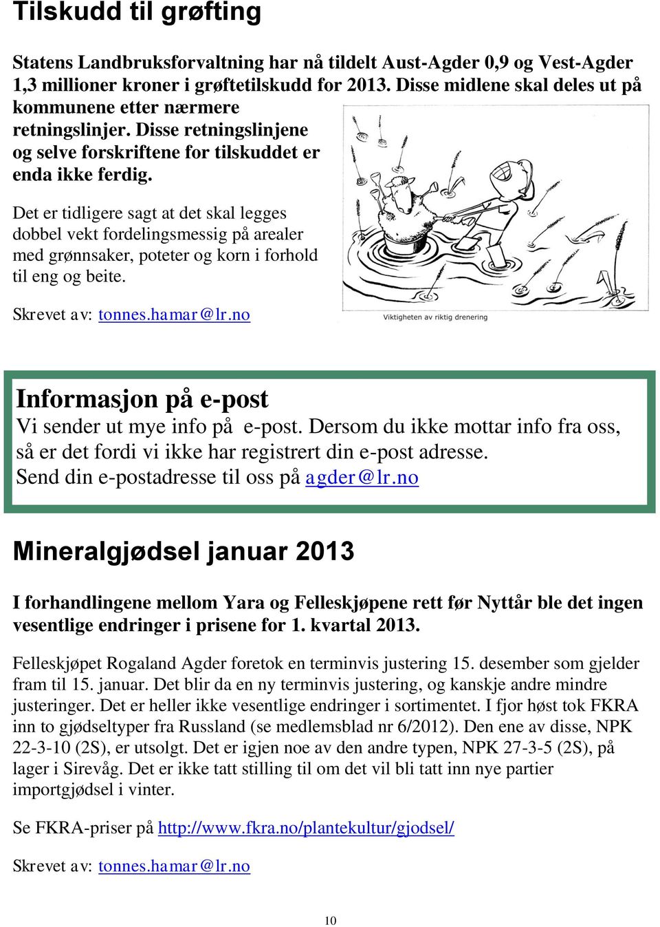 Det er tidligere sagt at det skal legges dobbel vekt fordelingsmessig på arealer med grønnsaker, poteter og korn i forhold til eng og beite. Skrevet av: tonnes.hamar@lr.