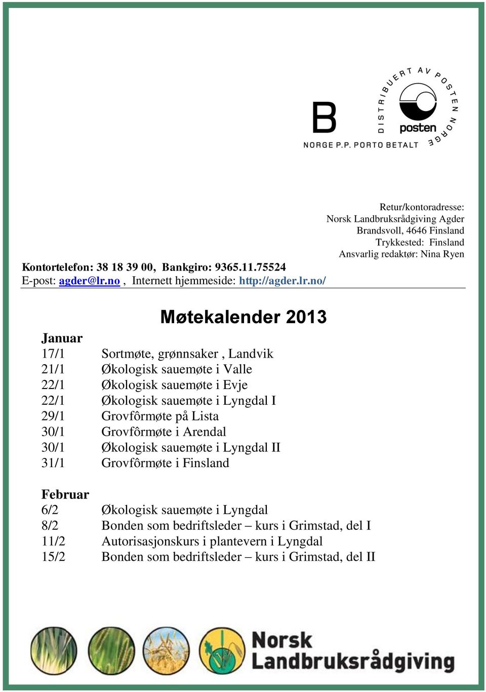 no/ Møtekalender 2013 Januar 17/1 Sortmøte, grønnsaker, Landvik 21/1 Økologisk sauemøte i Valle 22/1 Økologisk sauemøte i Evje 22/1 Økologisk sauemøte i Lyngdal I 29/1