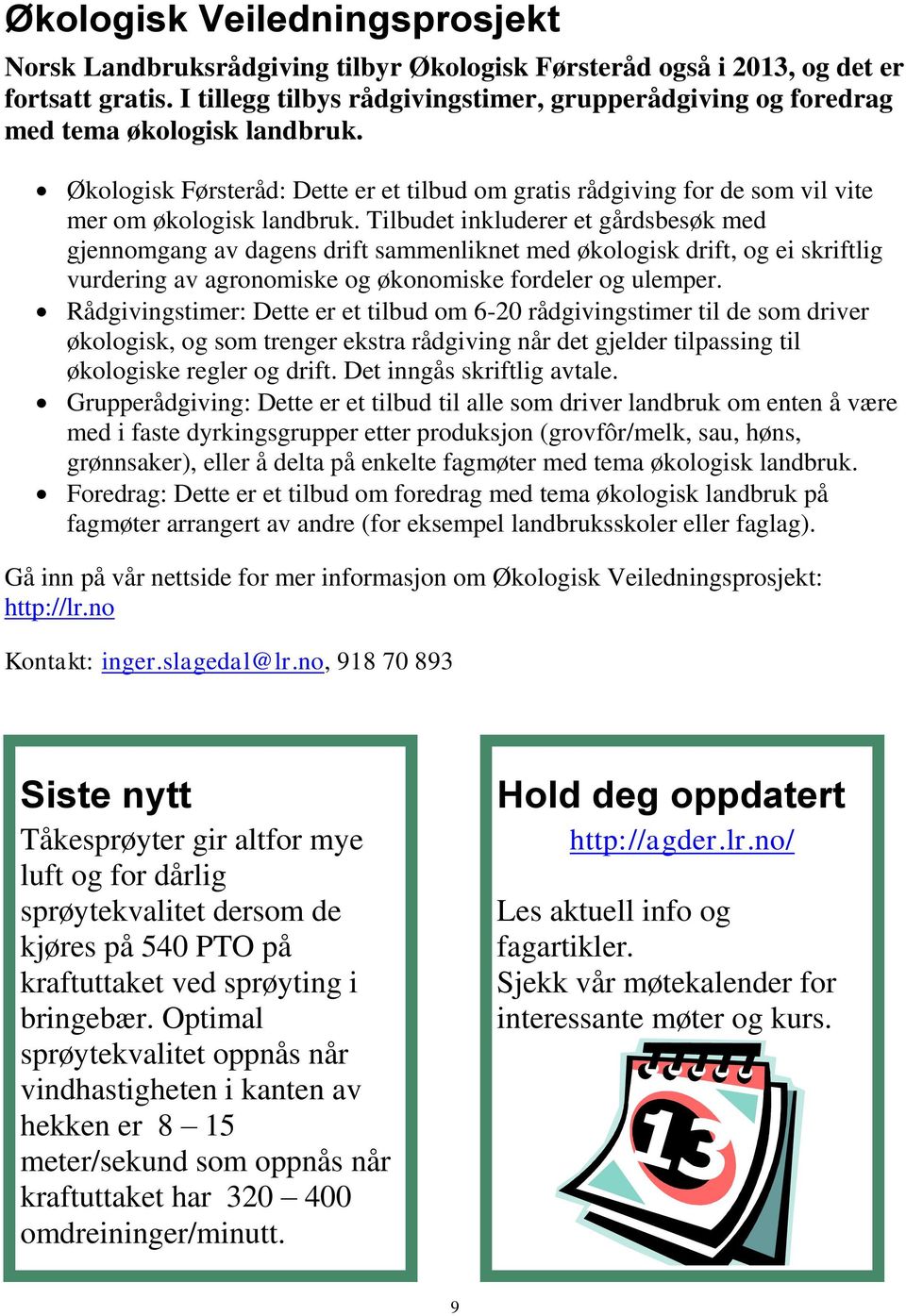 Tilbudet inkluderer et gårdsbesøk med gjennomgang av dagens drift sammenliknet med økologisk drift, og ei skriftlig vurdering av agronomiske og økonomiske fordeler og ulemper.