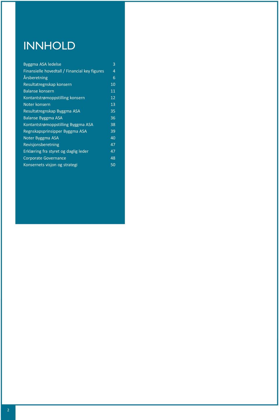 Balanse Byggma ASA 36 Kontantstrømoppstilling Byggma ASA 38 Regnskapsprinsipper Byggma ASA 39 Noter Byggma ASA 40