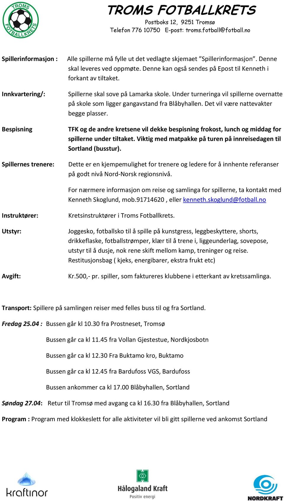 Det vil være nattevakter begge plasser. TFK og de andre kretsene vil dekke bespisning frokost, lunch og middag for spillerne under tiltaket.