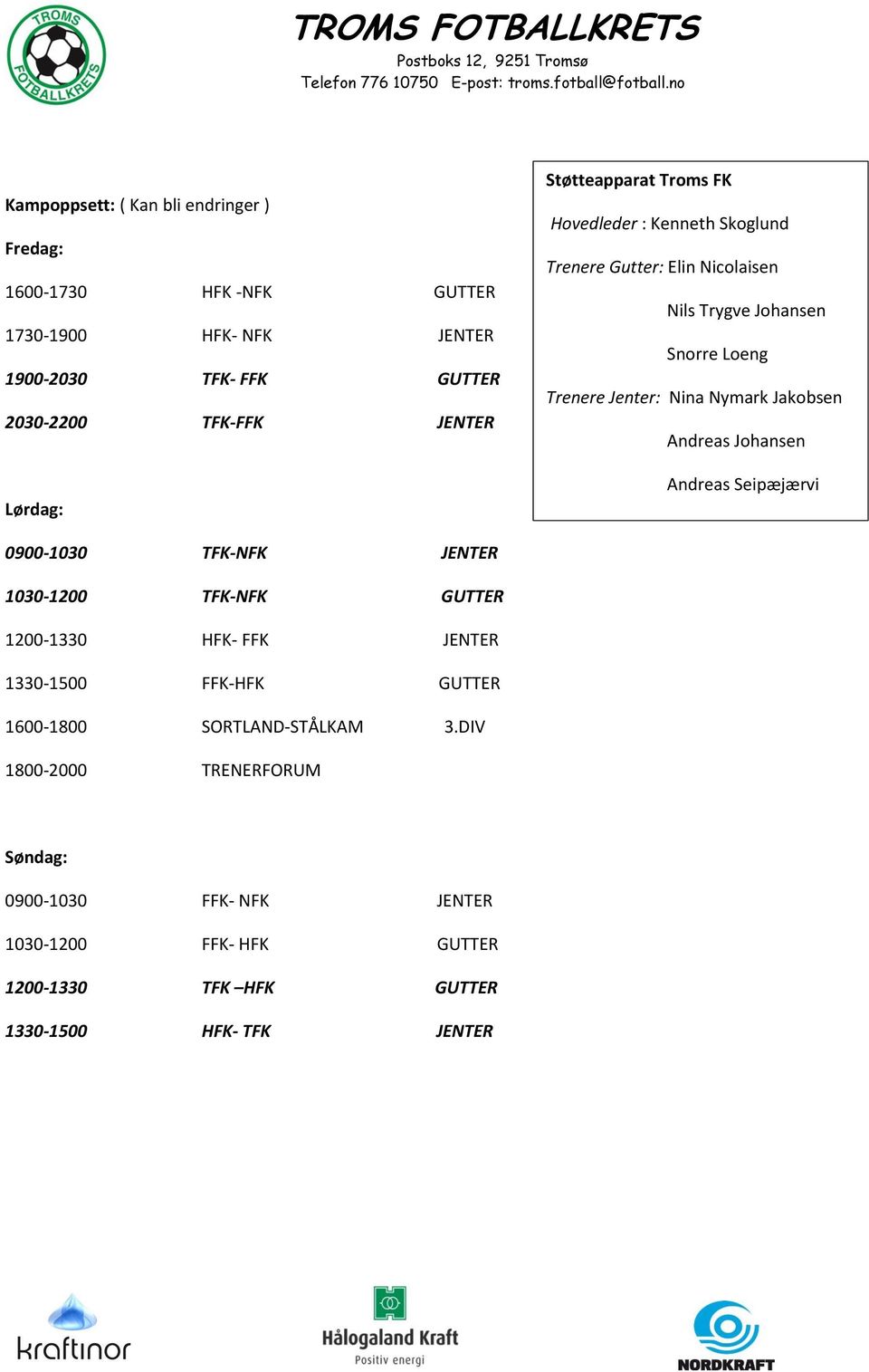 Nymark Jakobsen Andreas Johansen Andreas Seipæjærvi 0900-1030 TFK-NFK JENTER 1030-1200 TFK-NFK GUTTER 1200-1330 HFK- FFK JENTER 1330-1500 FFK-HFK GUTTER