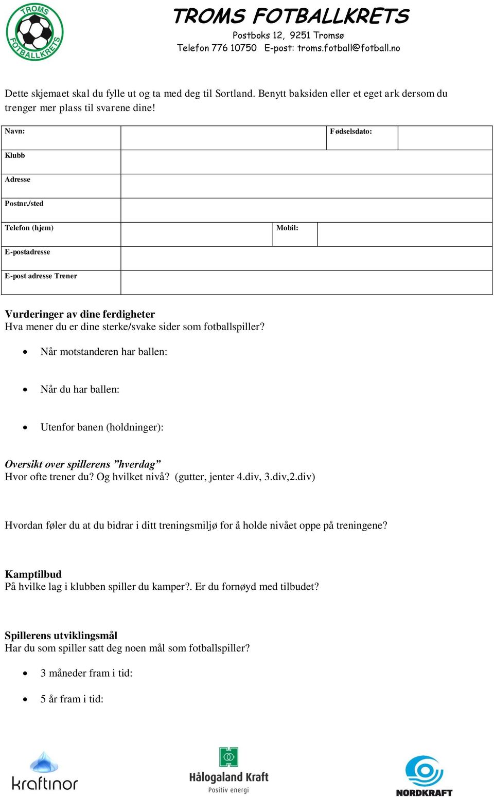 Når motstanderen har ballen: Når du har ballen: Utenfor banen (holdninger): Oversikt over spillerens hverdag Hvor ofte trener du? Og hvilket nivå? (gutter, jenter 4.div, 3.div,2.