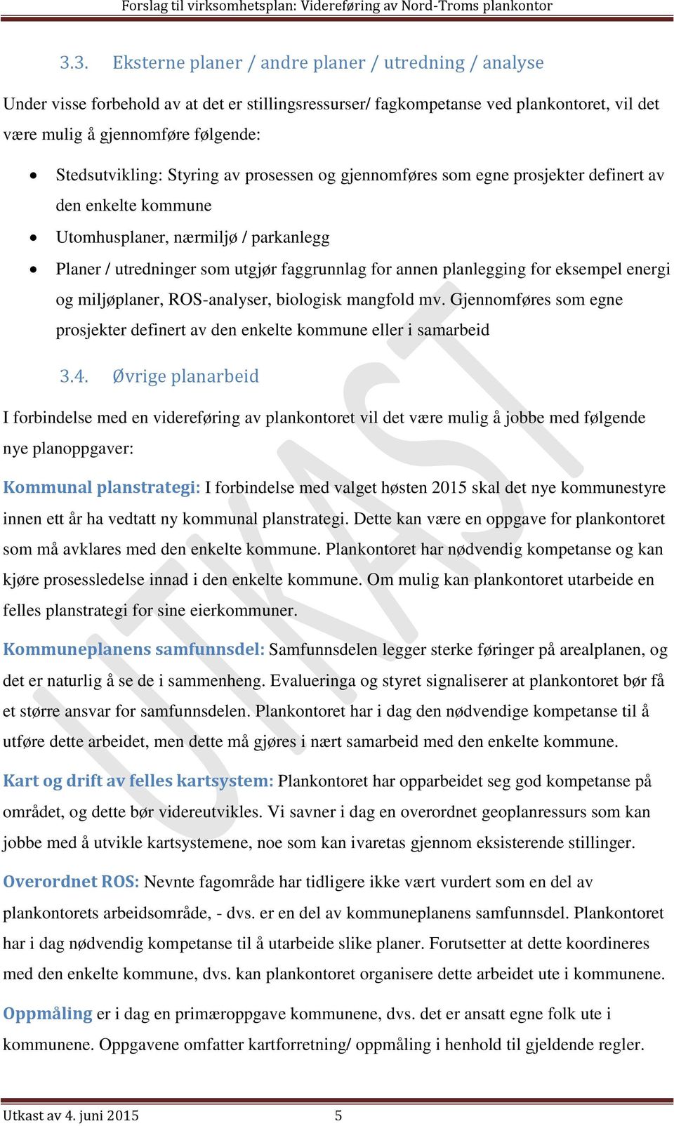 planlegging for eksempel energi og miljøplaner, ROS-analyser, biologisk mangfold mv. Gjennomføres som egne prosjekter definert av den enkelte kommune eller i samarbeid 3.4.