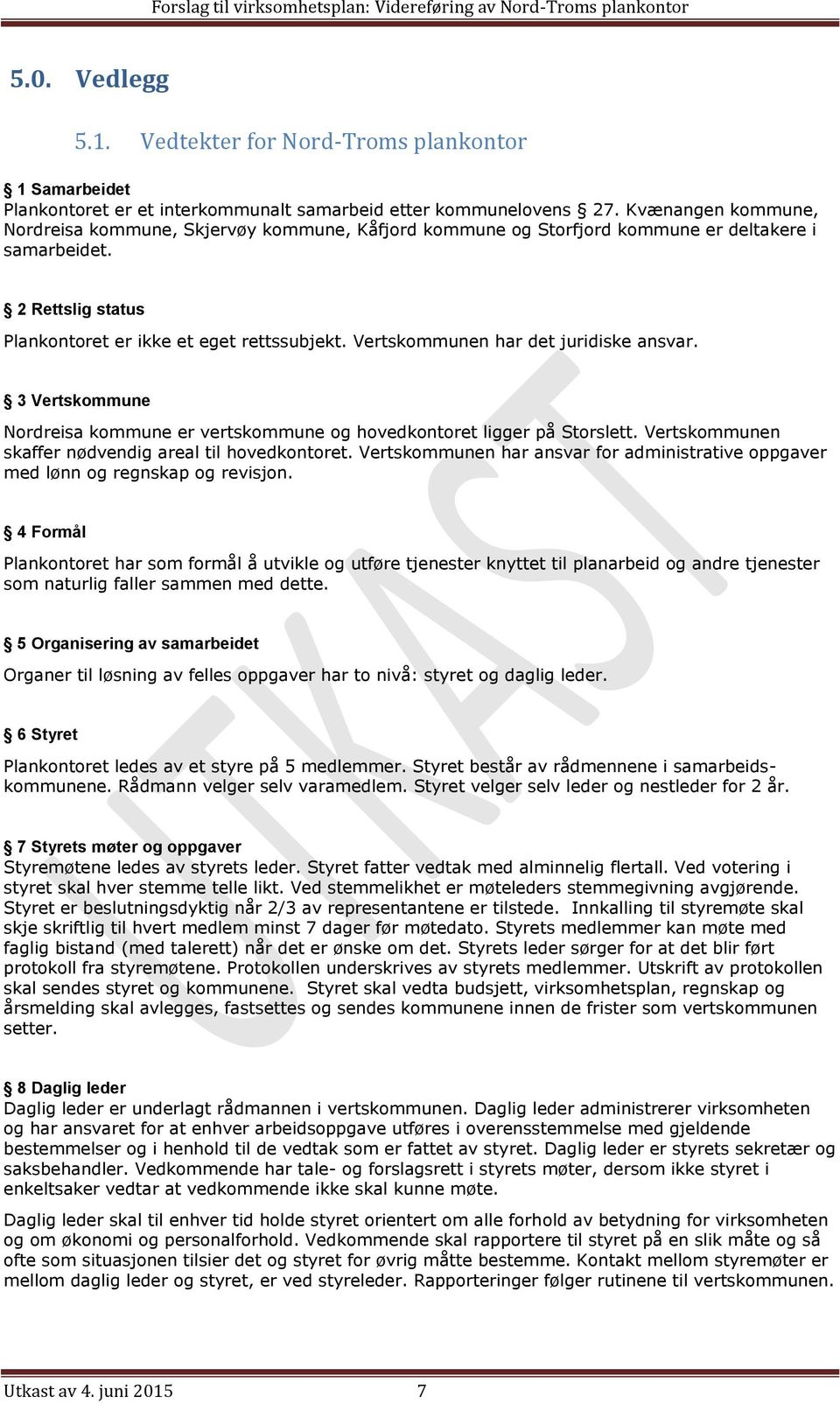 Vertskommunen har det juridiske ansvar. 3 Vertskommune Nordreisa kommune er vertskommune og hovedkontoret ligger på Storslett. Vertskommunen skaffer nødvendig areal til hovedkontoret.