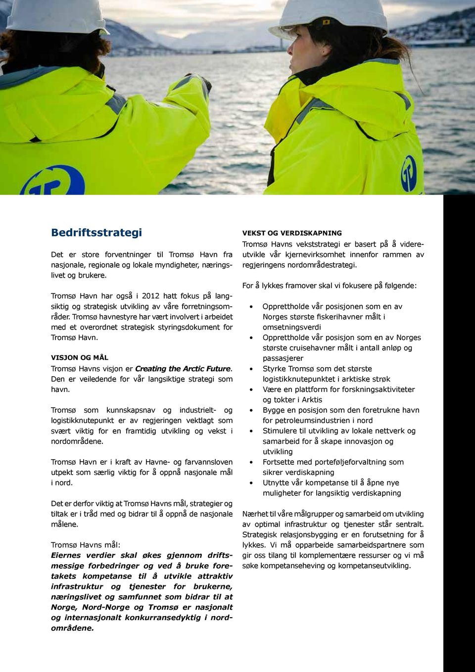 Tromsø havnestyre har vært involvert i arbeidet med et overordnet strategisk styringsdokument for tromsø Havn. Visjon og mål Tromsø Havns visjon er Creating the Arctic Future.