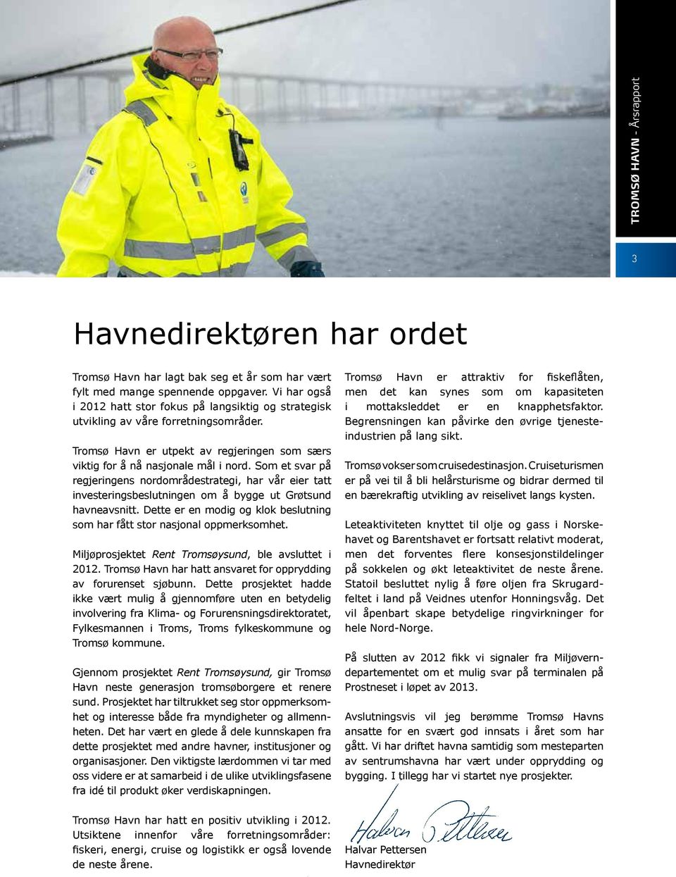 Som et svar på regjeringens nordområdestrategi, har vår eier tatt investeringsbeslutningen om å bygge ut Grøtsund havneavsnitt.