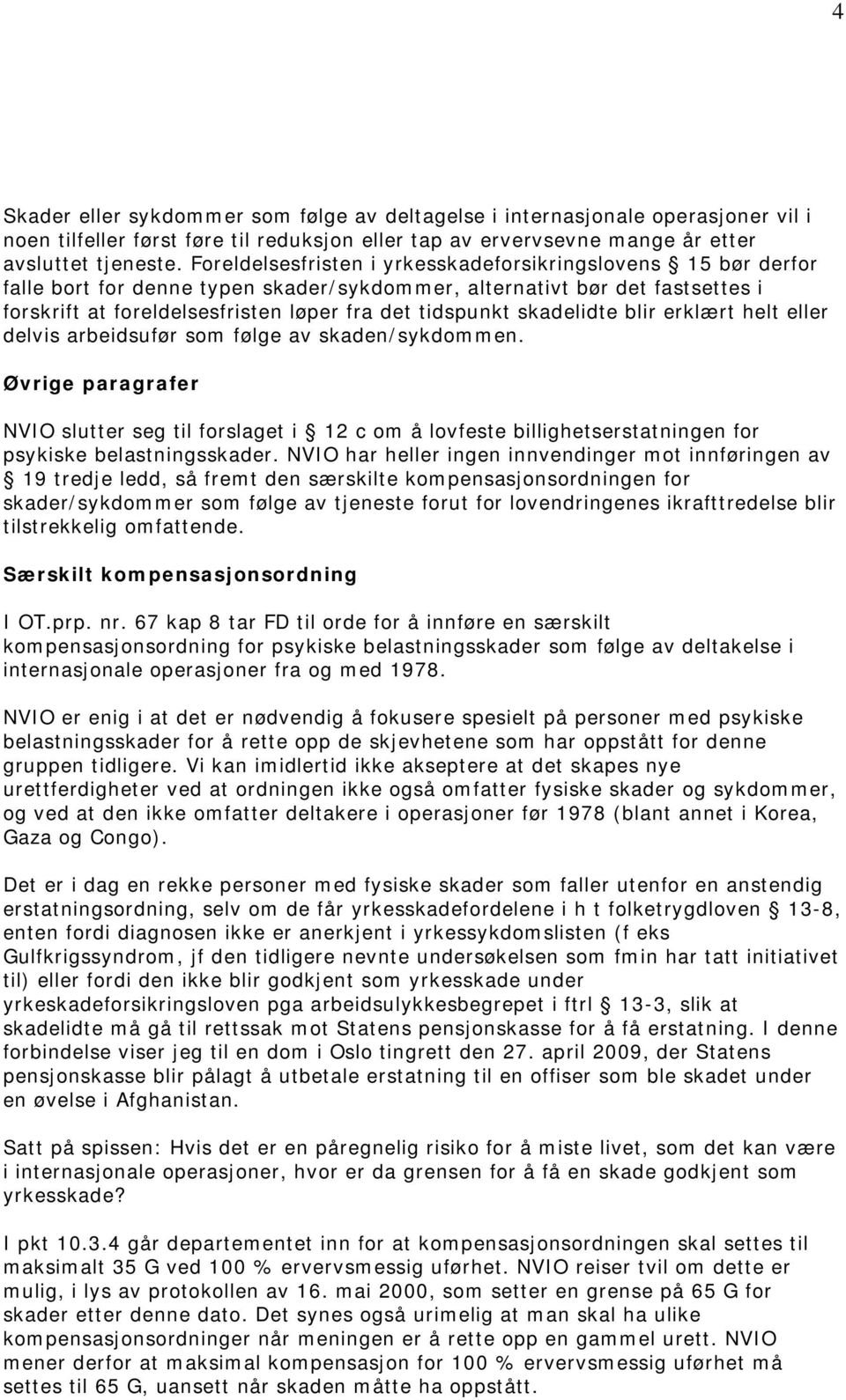 skadelidte blir erklært helt eller delvis arbeidsufør som følge av skaden/sykdommen.