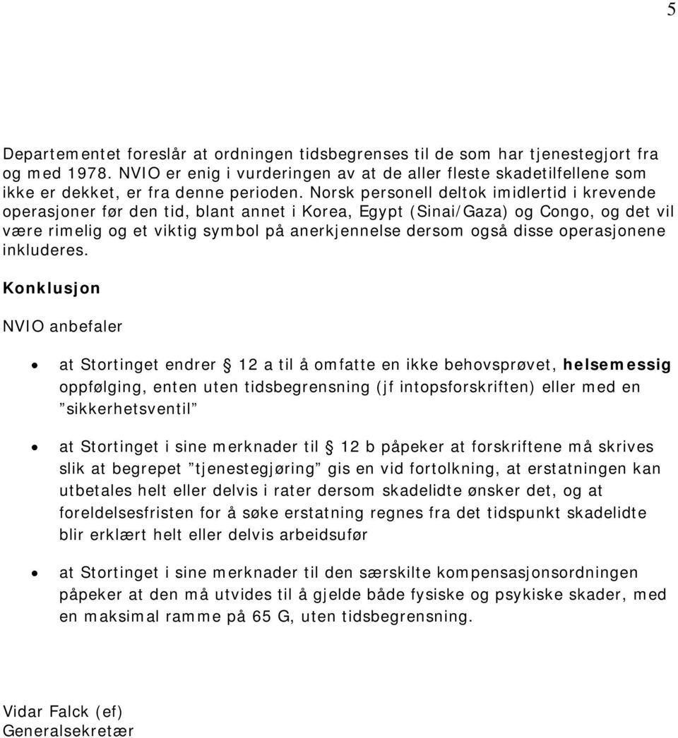 Norsk personell deltok imidlertid i krevende operasjoner før den tid, blant annet i Korea, Egypt (Sinai/Gaza) og Congo, og det vil være rimelig og et viktig symbol på anerkjennelse dersom også disse