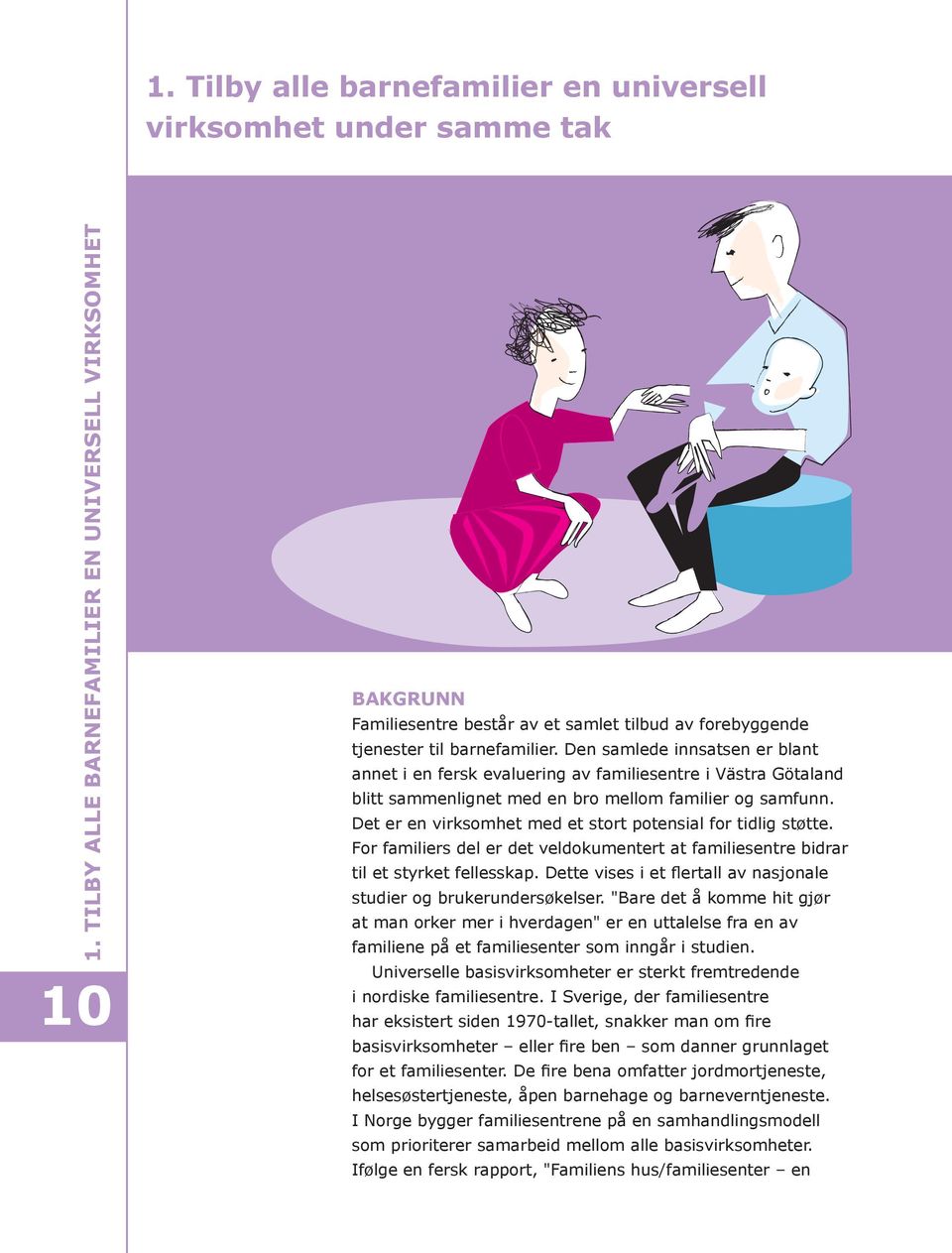 Den samlede innsatsen er blant annet i en fersk evaluering av familiesentre i Västra Götaland blitt sammenlignet med en bro mellom familier og samfunn.