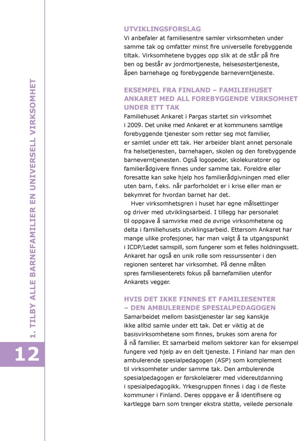 TILBY ALLE BARNEFAMILIER EN UNIVERSELL VIRKSOMHET 12 EKSEMPEL FRA FINLAND FAMILIEHUSET ANKARET MED ALL FOREBYGGENDE VIRKSOMHET UNDER ETT TAK Familiehuset Ankaret i Pargas startet sin virksomhet i