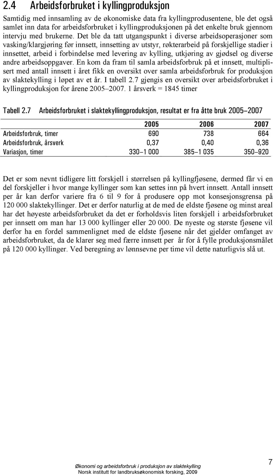 Det ble da tatt utgangspunkt i diverse arbeidsoperasjoner som vasking/klargjøring før innsett, innsetting av utstyr, røkterarbeid på forskjellige stadier i innsettet, arbeid i forbindelse med