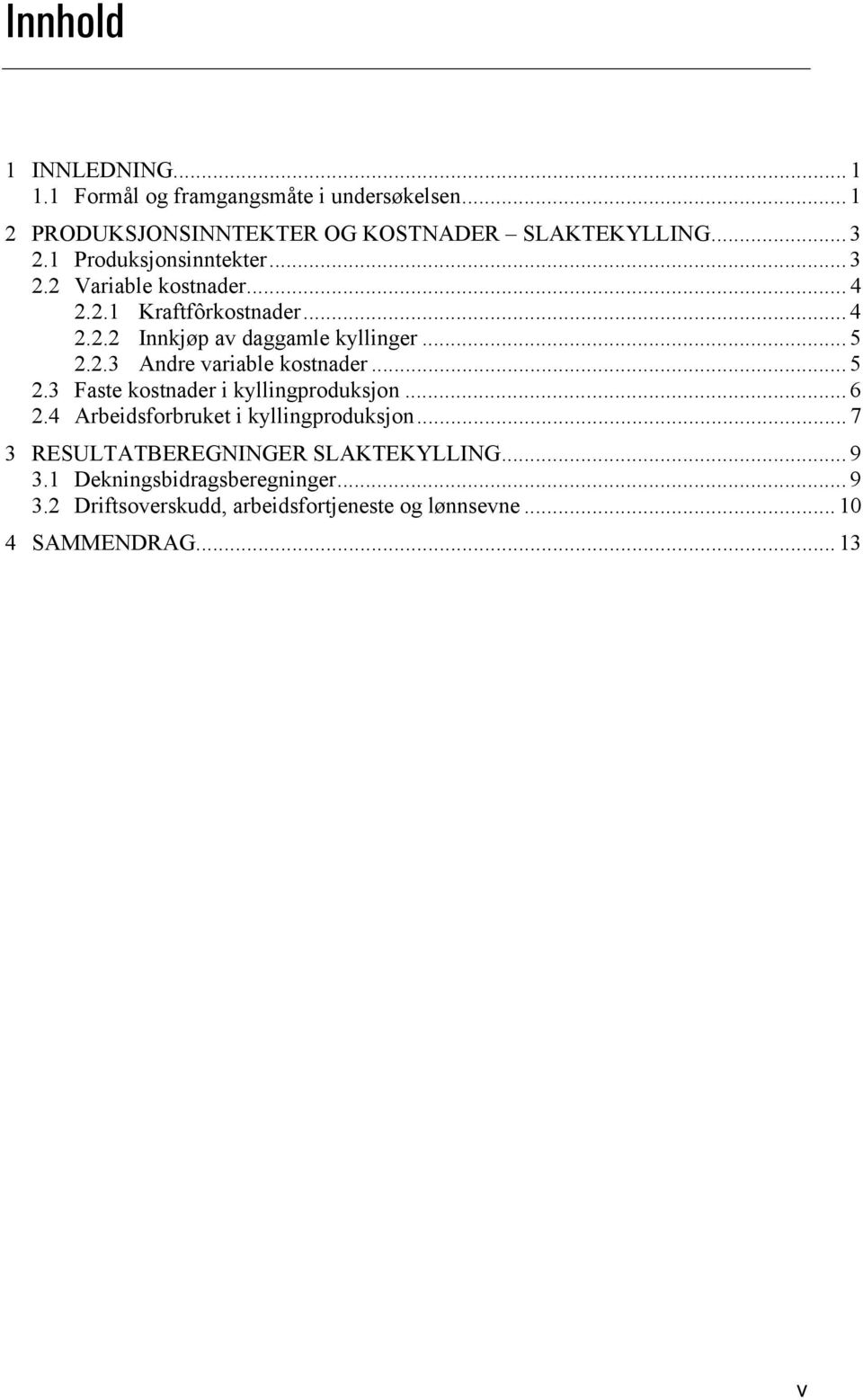 .. 5 2.3 Faste kostnader i kyllingproduksjon... 6 2.4 Arbeidsforbruket i kyllingproduksjon... 7 3 RESULTATBEREGNINGER SLAKTEKYLLING.