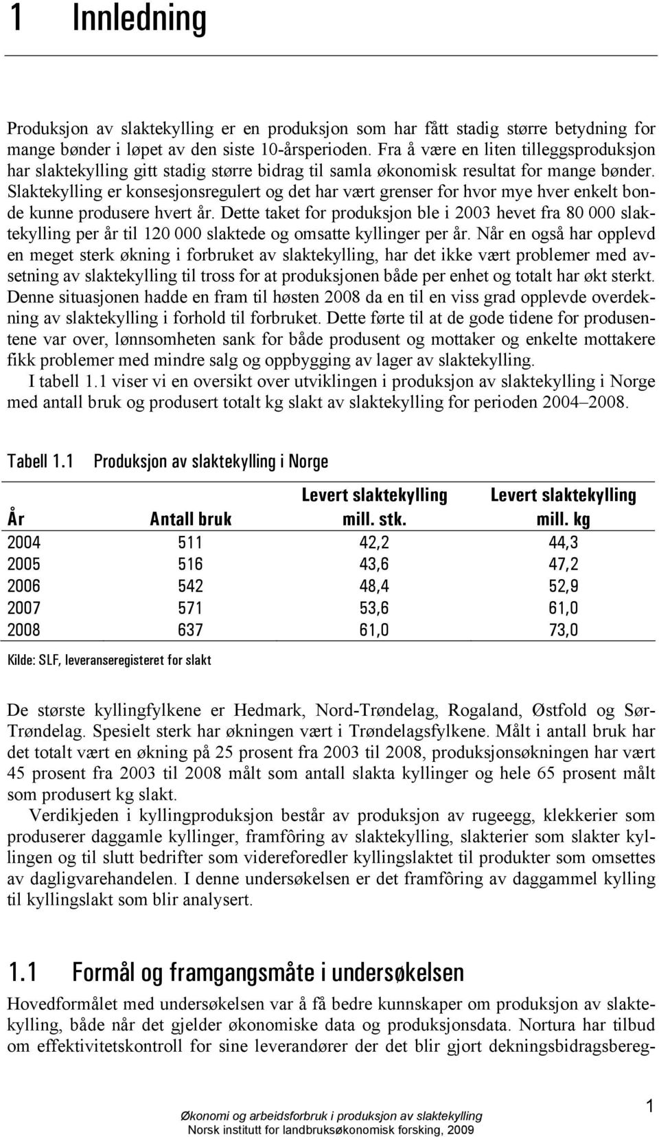 Slaktekylling er konsesjonsregulert og det har vært grenser for hvor mye hver enkelt bonde kunne produsere hvert år.