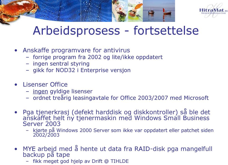 harddisk og diskkontroller) så ble det anskaffet helt ny tjenermaskin med Windows Small Business Server 2003 kjørte på Windows 2000 Server som ikke