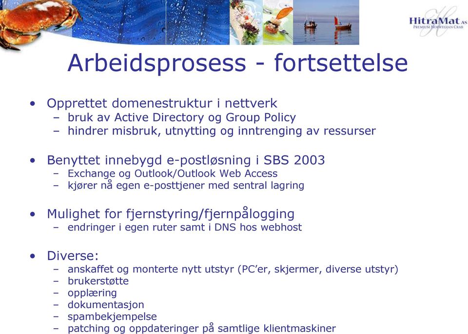 sentral lagring Mulighet for fjernstyring/fjernpålogging endringer i egen ruter samt i DNS hos webhost Diverse: anskaffet og monterte nytt