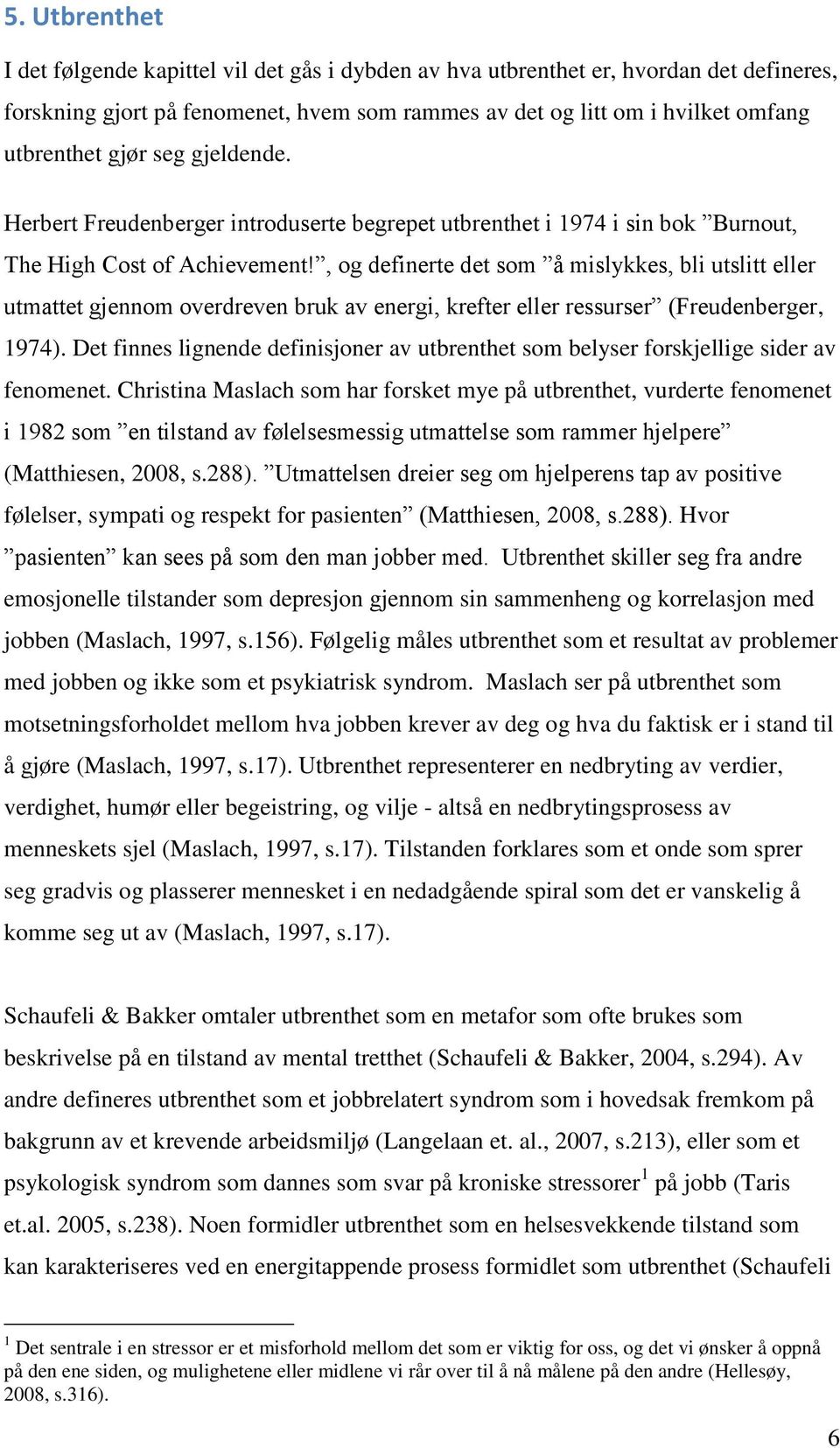 , og definerte det som å mislykkes, bli utslitt eller utmattet gjennom overdreven bruk av energi, krefter eller ressurser (Freudenberger, 1974).