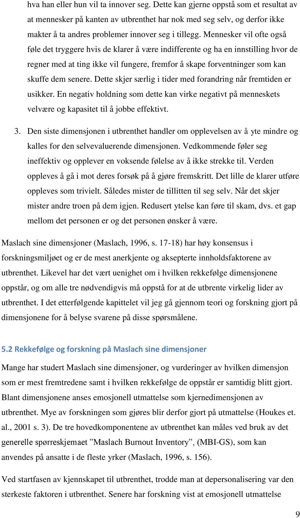 Mennesker vil ofte også føle det tryggere hvis de klarer å være indifferente og ha en innstilling hvor de regner med at ting ikke vil fungere, fremfor å skape forventninger som kan skuffe dem senere.