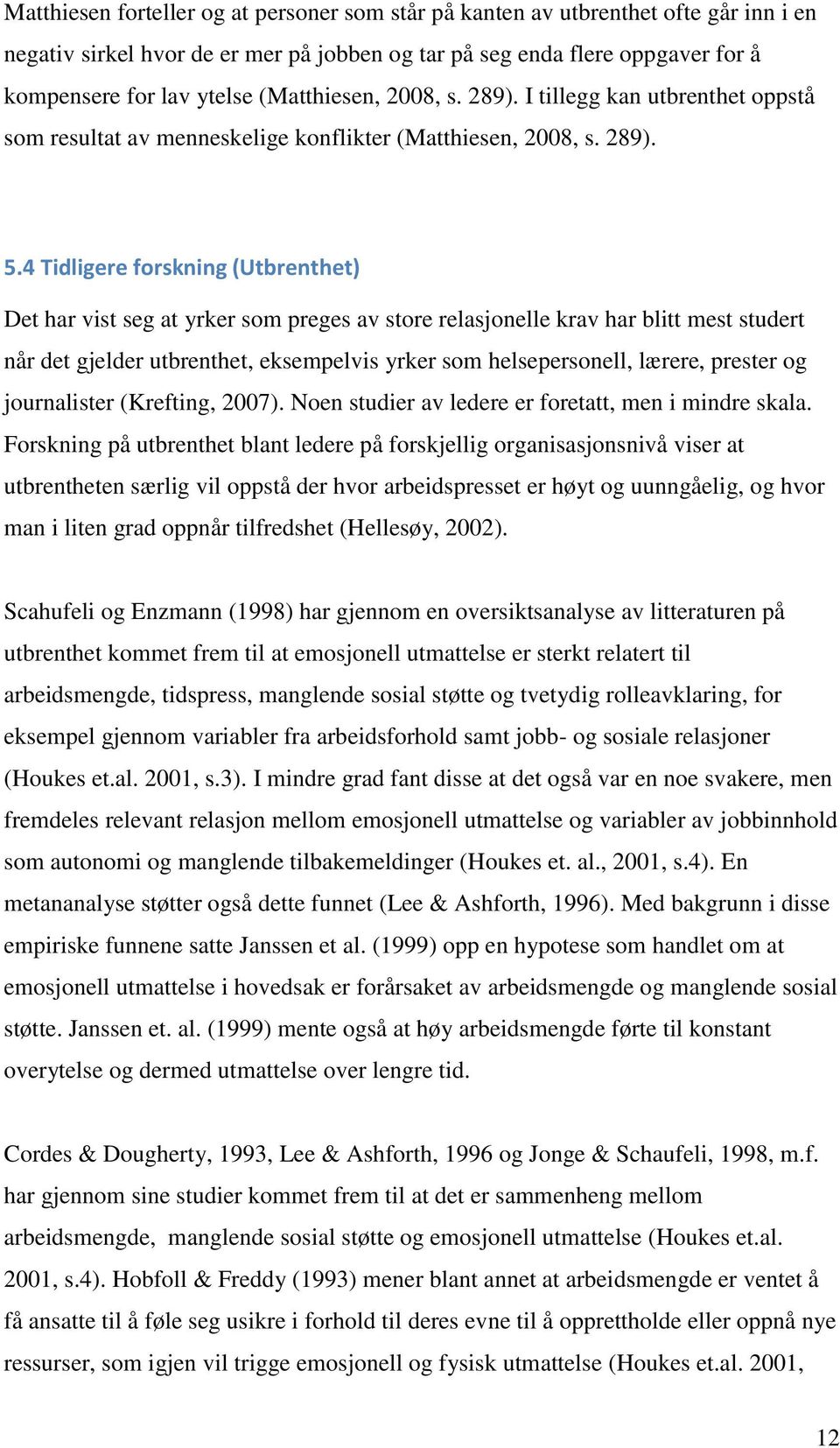 4 Tidligere forskning (Utbrenthet) Det har vist seg at yrker som preges av store relasjonelle krav har blitt mest studert når det gjelder utbrenthet, eksempelvis yrker som helsepersonell, lærere,