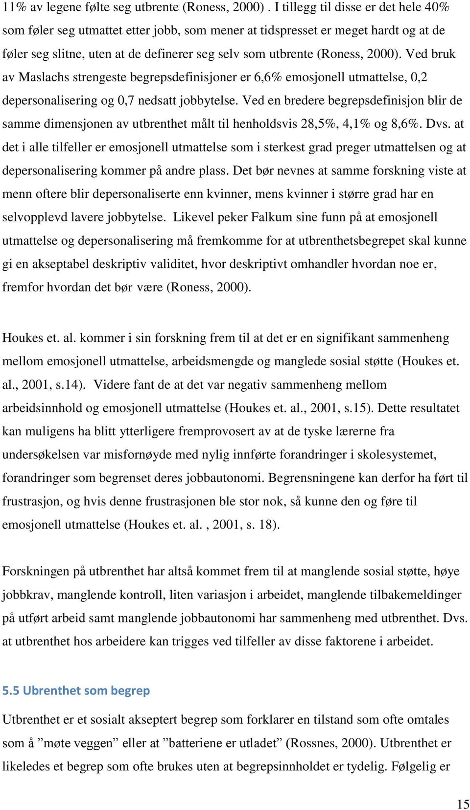 Ved bruk av Maslachs strengeste begrepsdefinisjoner er 6,6% emosjonell utmattelse, 0,2 depersonalisering og 0,7 nedsatt jobbytelse.