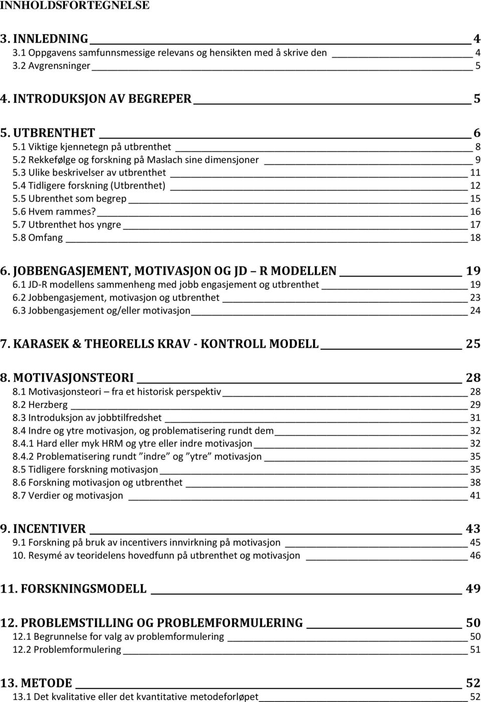 5 Ubrenthet som begrep 15 5.6 Hvem rammes? 16 5.7 Utbrenthet hos yngre 17 5.8 Omfang 18 6. JOBBENGASJEMENT, MOTIVASJON OG JD R MODELLEN 19 6.