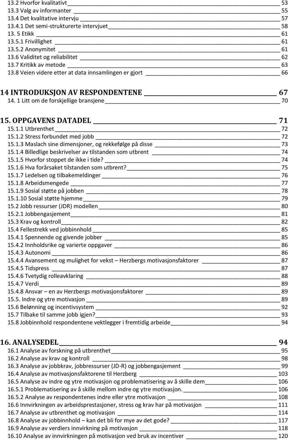 OPPGAVENS DATADEL 71 15.1.1 Utbrenthet 72 15.1.2 Stress forbundet med jobb 72 15.1.3 Maslach sine dimensjoner, og rekkefølge på disse 73 15.1.4 Billedlige beskrivelser av tilstanden som utbrent 74 15.