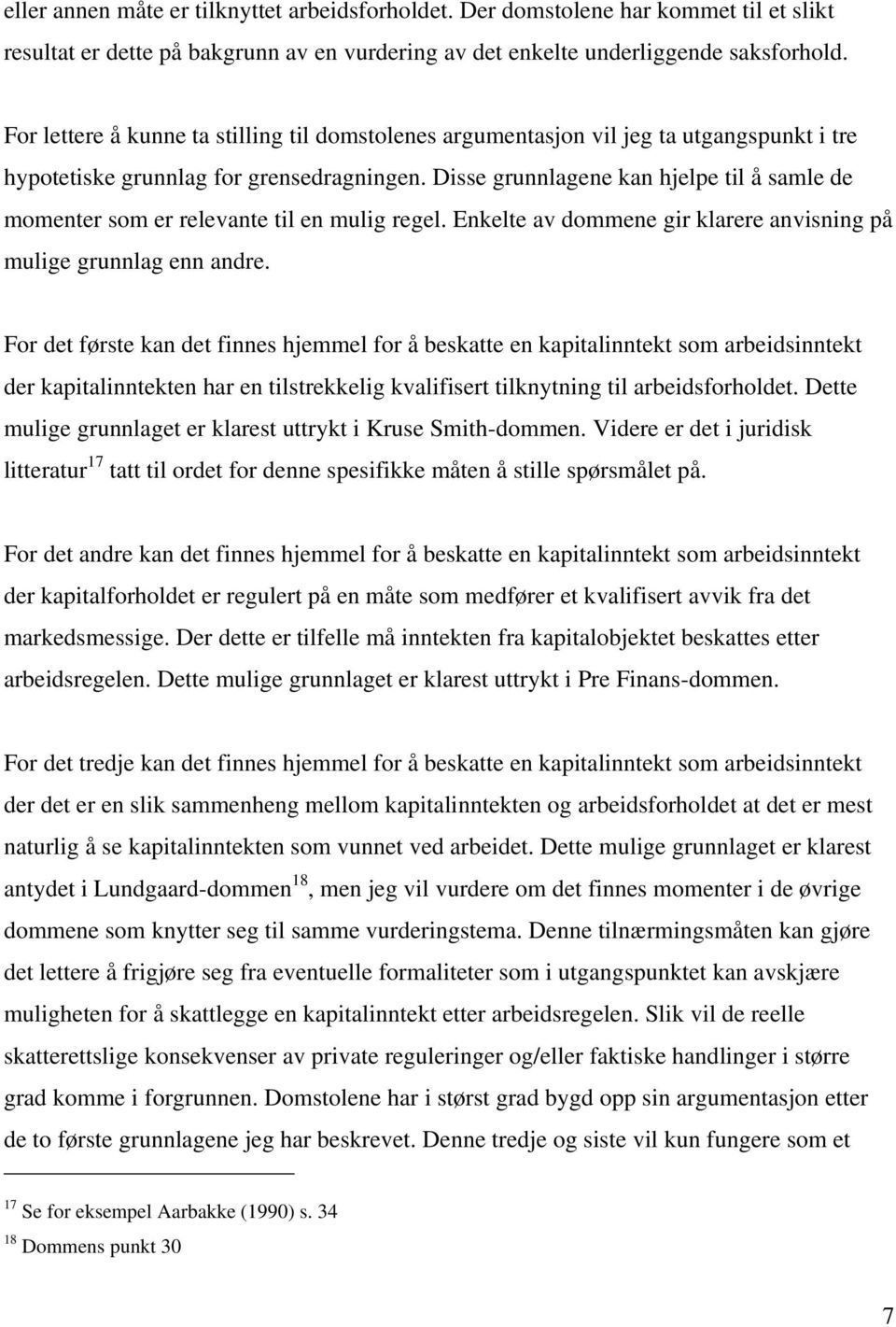 Disse grunnlagene kan hjelpe til å samle de momenter som er relevante til en mulig regel. Enkelte av dommene gir klarere anvisning på mulige grunnlag enn andre.