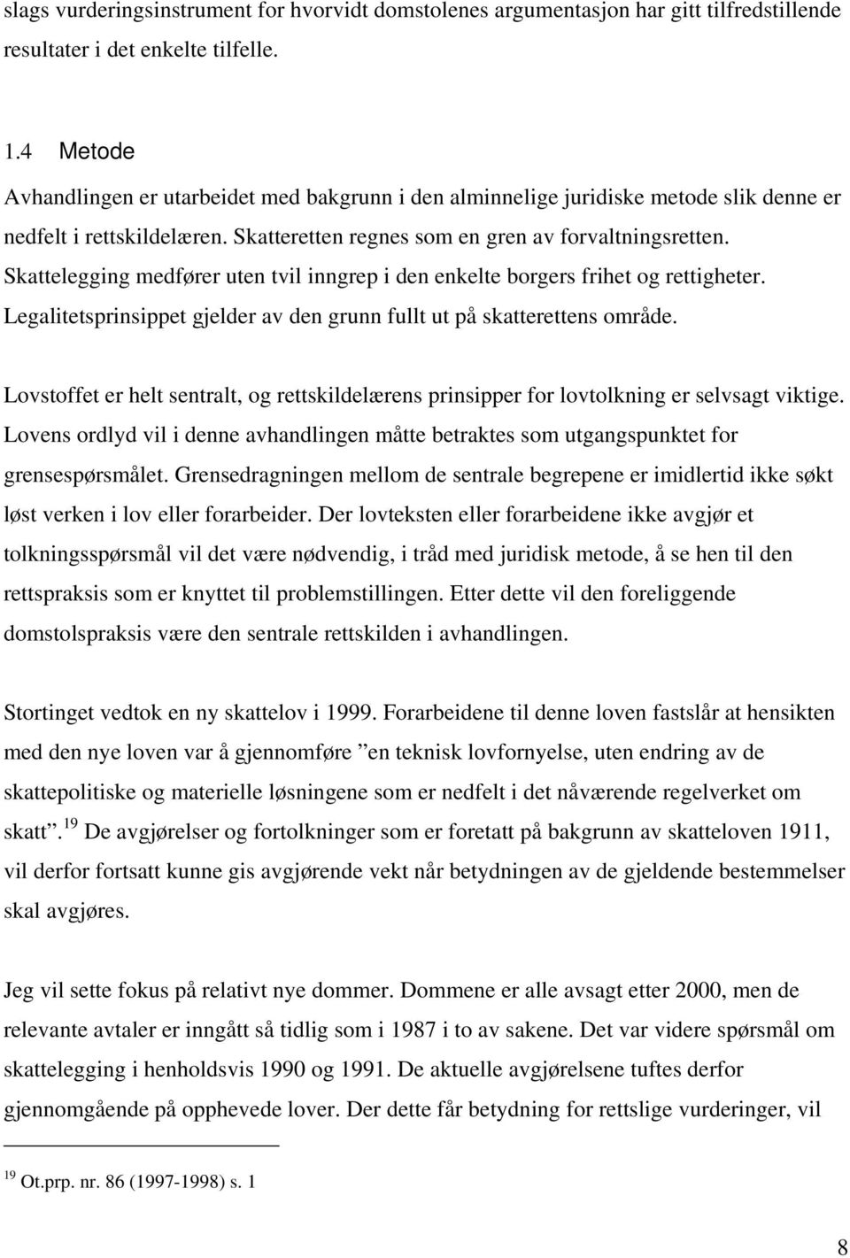 Skattelegging medfører uten tvil inngrep i den enkelte borgers frihet og rettigheter. Legalitetsprinsippet gjelder av den grunn fullt ut på skatterettens område.