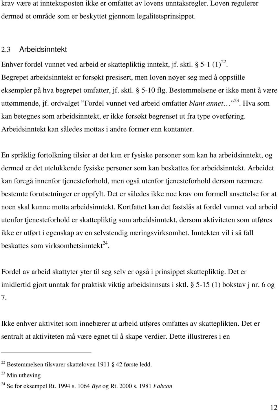 Begrepet arbeidsinntekt er forsøkt presisert, men loven nøyer seg med å oppstille eksempler på hva begrepet omfatter, jf. sktl. 5-10 flg. Bestemmelsene er ikke ment å være uttømmende, jf.